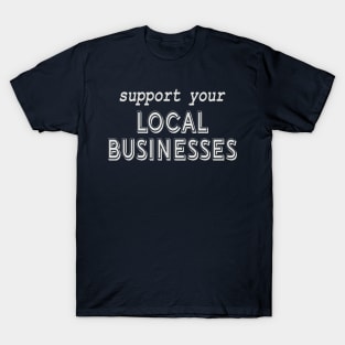 Support Local Businesses! T-Shirt